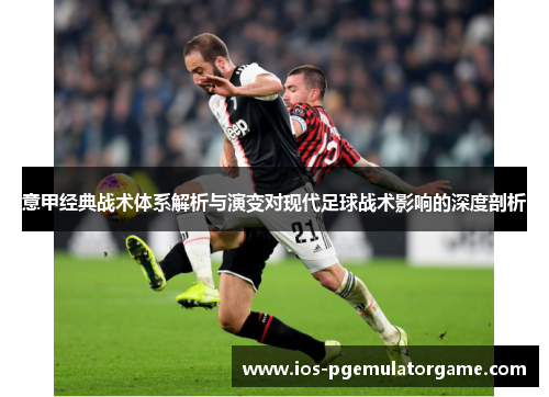 意甲经典战术体系解析与演变对现代足球战术影响的深度剖析