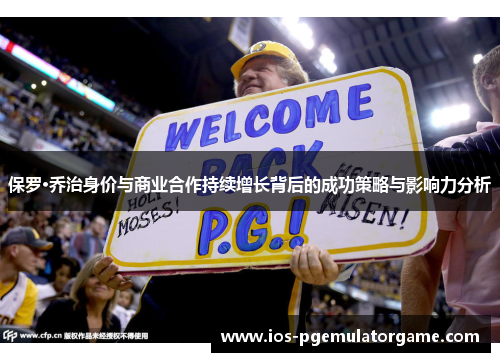 保罗·乔治身价与商业合作持续增长背后的成功策略与影响力分析