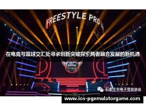 在电竞与篮球交汇处寻求创新突破探索两者融合发展的新机遇