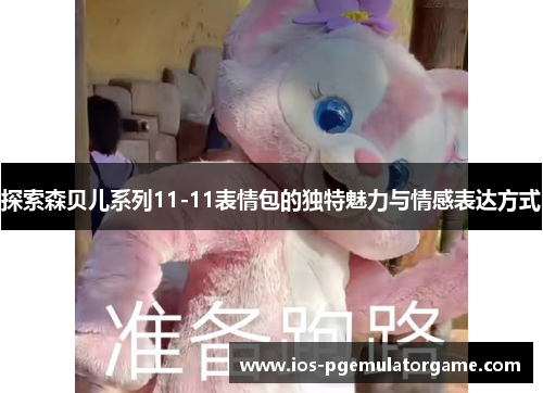 探索森贝儿系列11-11表情包的独特魅力与情感表达方式