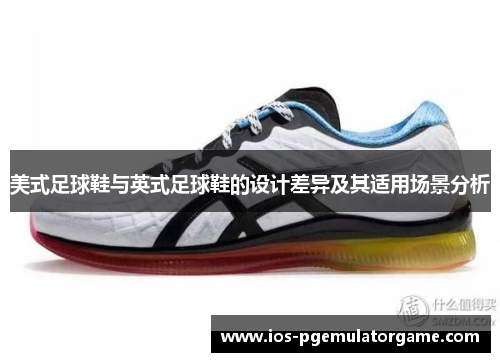 美式足球鞋与英式足球鞋的设计差异及其适用场景分析