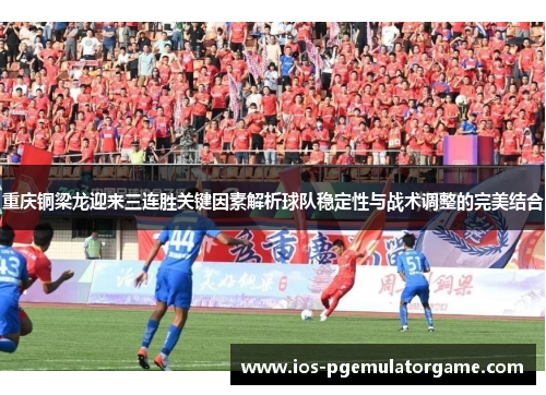 重庆铜梁龙迎来三连胜关键因素解析球队稳定性与战术调整的完美结合