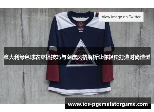意大利绿色球衣穿搭技巧与潮流风格解析让你轻松打造时尚造型