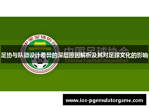 足协与队徽设计差异的深层原因解析及其对足球文化的影响