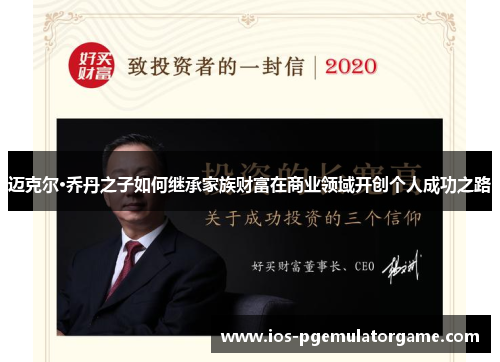 迈克尔·乔丹之子如何继承家族财富在商业领域开创个人成功之路