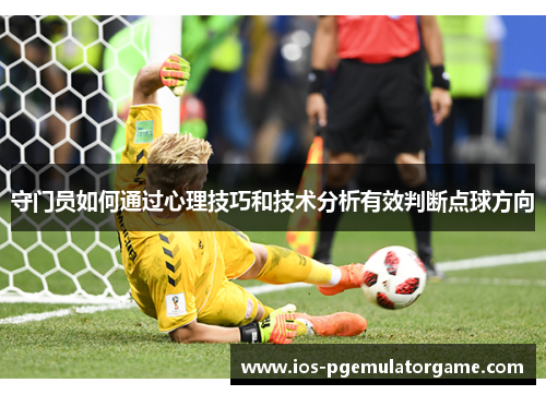 守门员如何通过心理技巧和技术分析有效判断点球方向