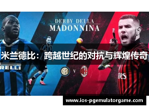 米兰德比:跨越世纪的对抗与辉煌传奇 米兰德比:跨越世纪的对抗与辉煌传奇