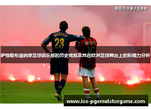 萨格勒布迪纳摩足球俱乐部的历史成就及其在欧洲足球舞台上的影响力分析 萨格勒布迪纳摩足球俱乐部的历史成就及其在欧洲足球舞台上的影响力分析