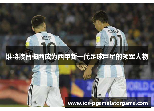 谁将接替梅西成为西甲新一代足球巨星的领军人物