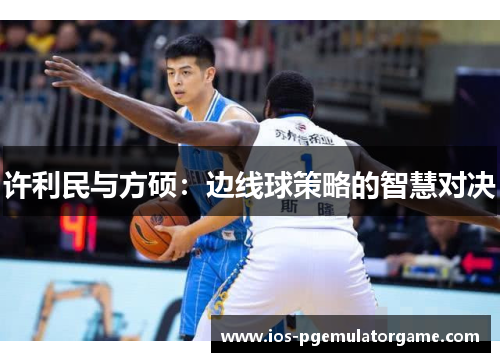 许利民与方硕：边线球策略的智慧对决