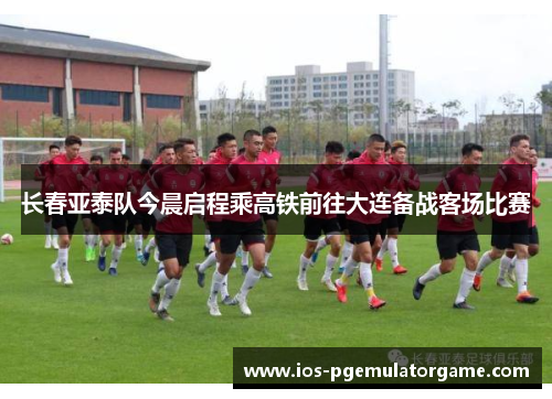 长春亚泰队今晨启程乘高铁前往大连备战客场比赛